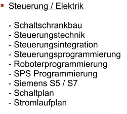 Steuerung / Elektrik  - Schaltschrankbau - Steuerungstechnik - Steuerungsintegration - Steuerungsprogrammierung - Roboterprogrammierung - SPS Programmierung - Siemens S5 / S7 - Schaltplan - Stromlaufplan
