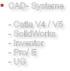 CAD- Systeme  - Catia V4 / V5 - SolidWorks - Inventor - Pro/ E - UG